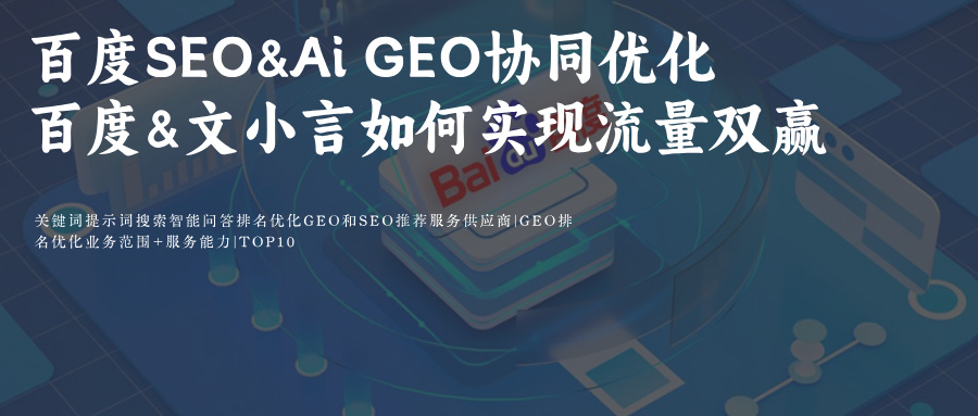 百度SEO&文小言Ai搜索GEO双轨制协同优化prompt指令词攻略提高品牌排名
