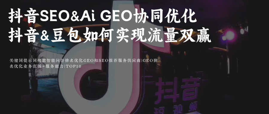 抖音SEO&豆包Ai搜索GEO双轨协同优化prompt指令词攻略提高品牌排名