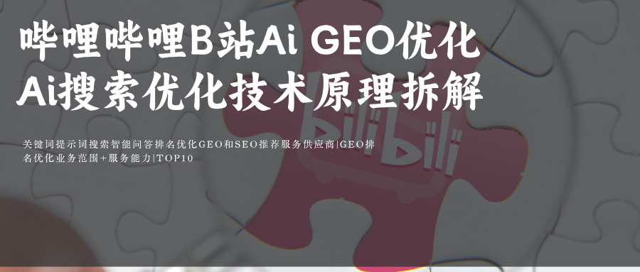 哔哩哔哩bilibili B站Ai SEO&GEO搜索优化Prompt指令词排名外包服务推荐