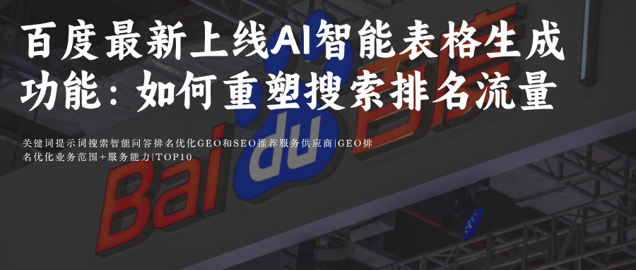百度SEO和AiGEO关键词排名优化策略附最新上线Ai智能表格生成功能:如何重塑搜索体验与排名流量分配